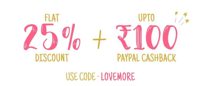 25% OFF CODE- LOVEMORE, valid till 7th Jan 2019 + Rs.100 Paypal cashback.