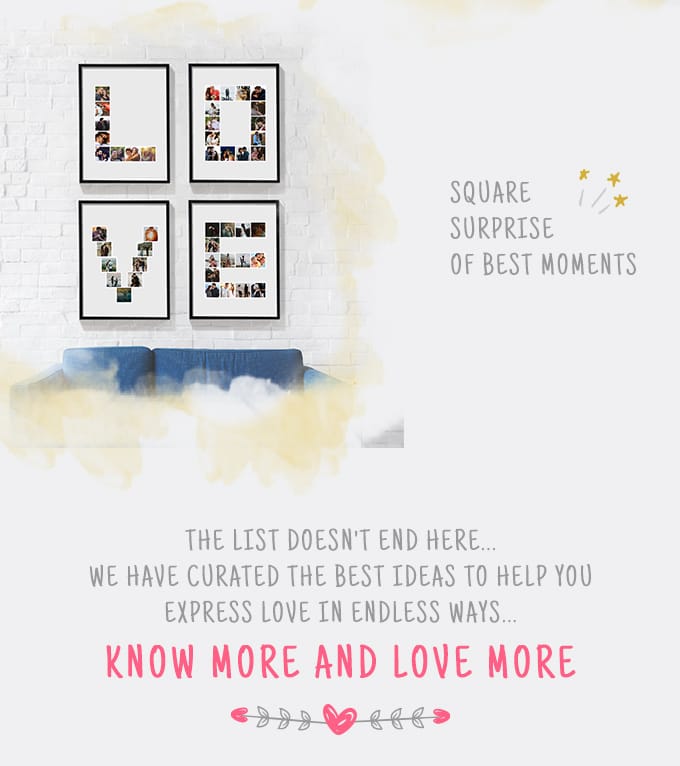 The list doesn't end here... we have curated the best ideas to help you express love in endless ways... KNOW MORE and LOVE MORE.