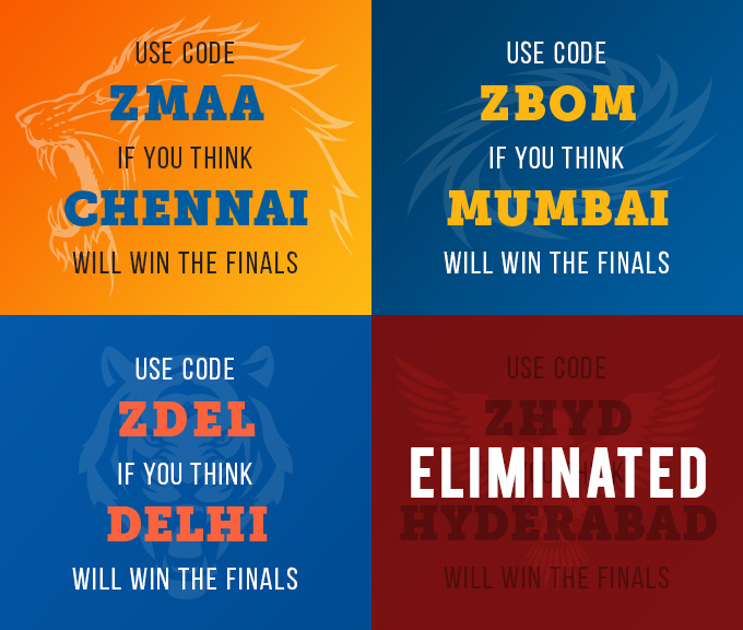 Use Code- ZBOM, if you think MUMBAI will win the finals. Use Code- ZMAA, if you think CHENNAI will win the finals. Use Code- ZDEL, if you think DELHI will win the finals.