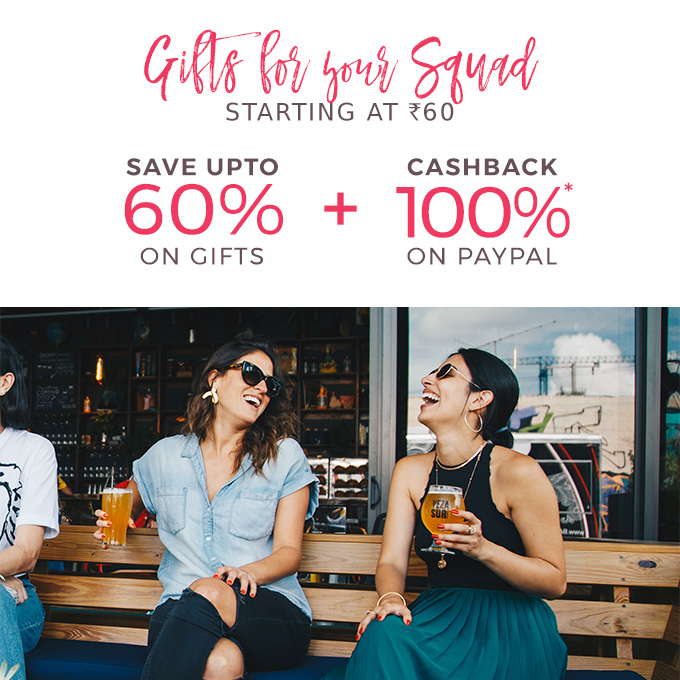 Gifts for your SQUAD starting at Rs.60. Upto 60% + 100% PayPal Cashback.