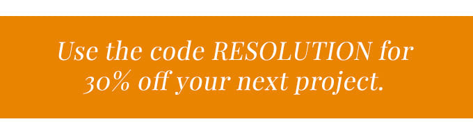 Use the code RESOLUTION for 30% off your next project.